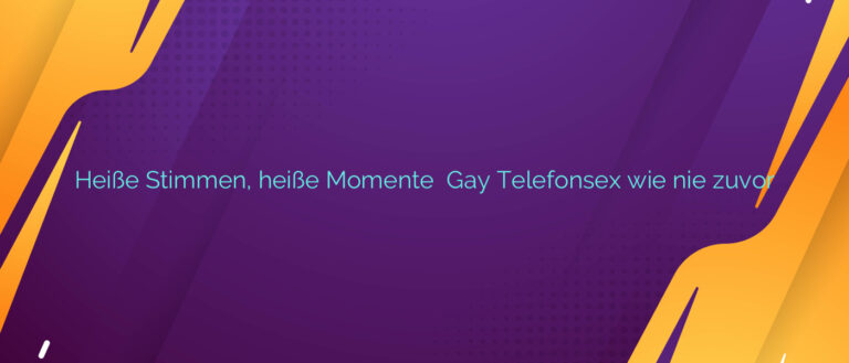 Heiße Stimmen, heiße Momente ⭐️ Gay Telefonsex wie nie zuvor